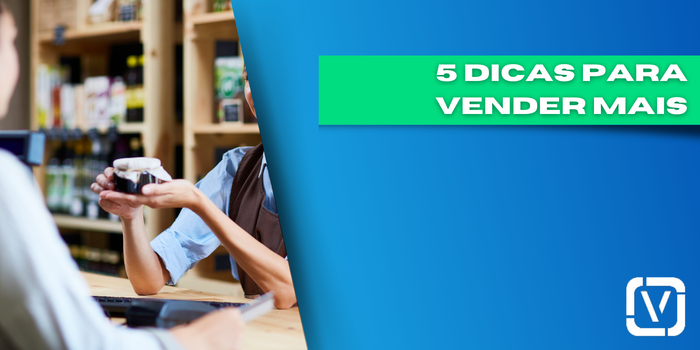 5 dicas para você vender mais